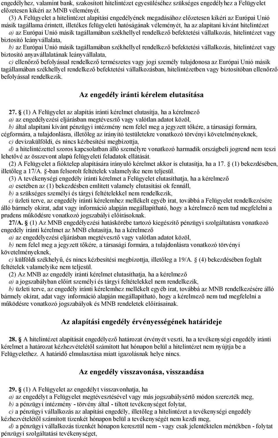 hitelintézet a) az Európai Unió másik tagállamában székhellyel rendelkező befektetési vállalkozás, hitelintézet vagy biztosító leányvállalata, b) az Európai Unió másik tagállamában székhellyel