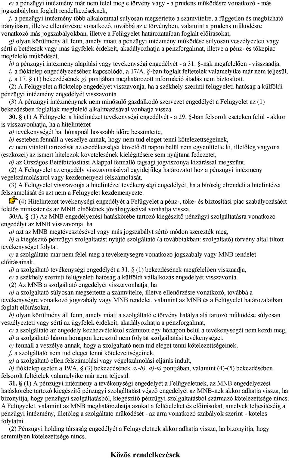 határozataiban foglalt előírásokat, g) olyan körülmény áll fenn, amely miatt a pénzügyi intézmény működése súlyosan veszélyezteti vagy sérti a betétesek vagy más ügyfelek érdekeit, akadályozhatja a