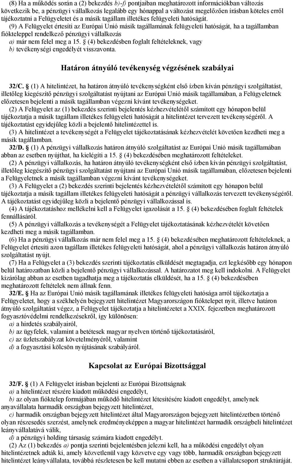 (9) A Felügyelet értesíti az Európai Unió másik tagállamának felügyeleti hatóságát, ha a tagállamban fiókteleppel rendelkező pénzügyi vállalkozás a) már nem felel meg a 15.