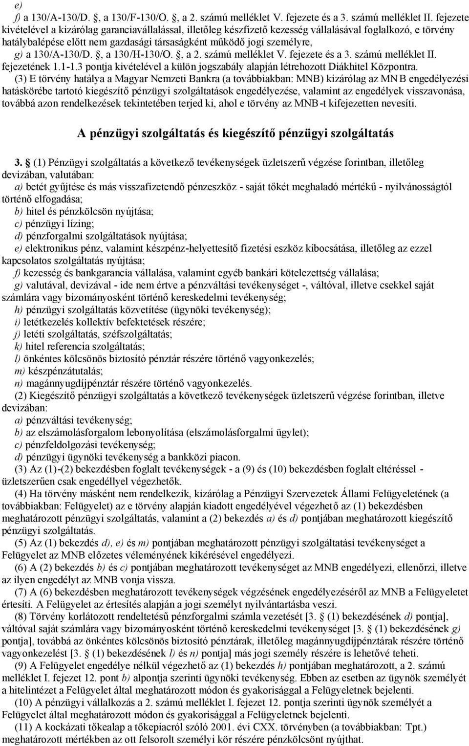 130/A-130/D., a 130/H-130/O., a 2. számú melléklet V. fejezete és a 3. számú melléklet II. fejezetének 1.1-1.3 pontja kivételével a külön jogszabály alapján létrehozott Diákhitel Központra.