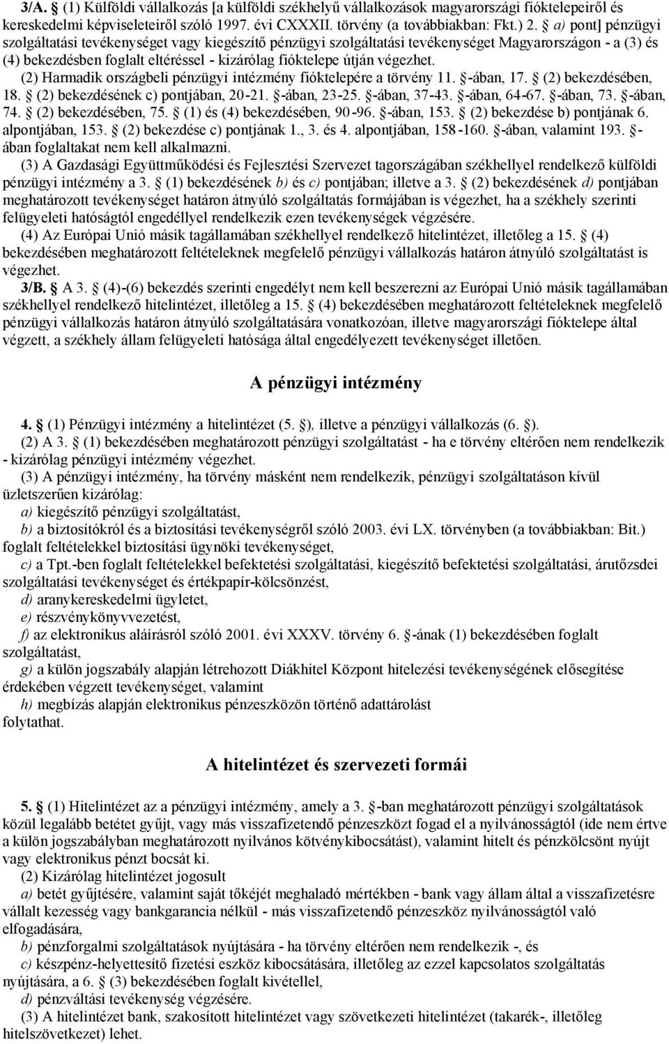 (2) Harmadik országbeli pénzügyi intézmény fióktelepére a törvény 11. -ában, 17. (2) bekezdésében, 18. (2) bekezdésének c) pontjában, 20-21. -ában, 23-25. -ában, 37-43. -ában, 64-67. -ában, 73.