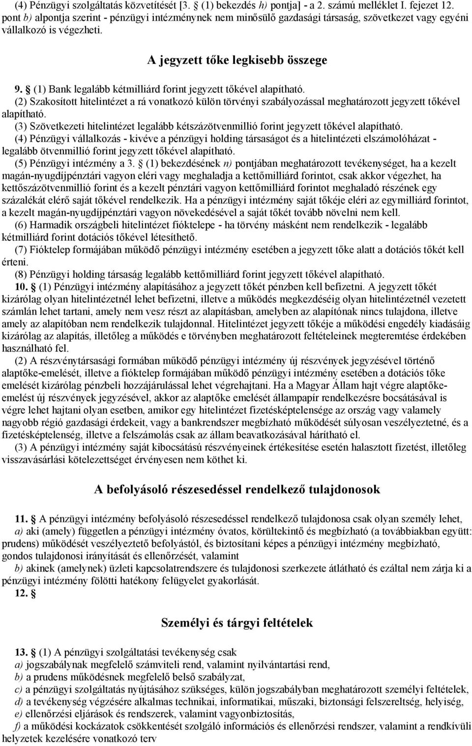 (1) Bank legalább kétmilliárd forint jegyzett tőkével alapítható. (2) Szakosított hitelintézet a rá vonatkozó külön törvényi szabályozással meghatározott jegyzett tőkével alapítható.