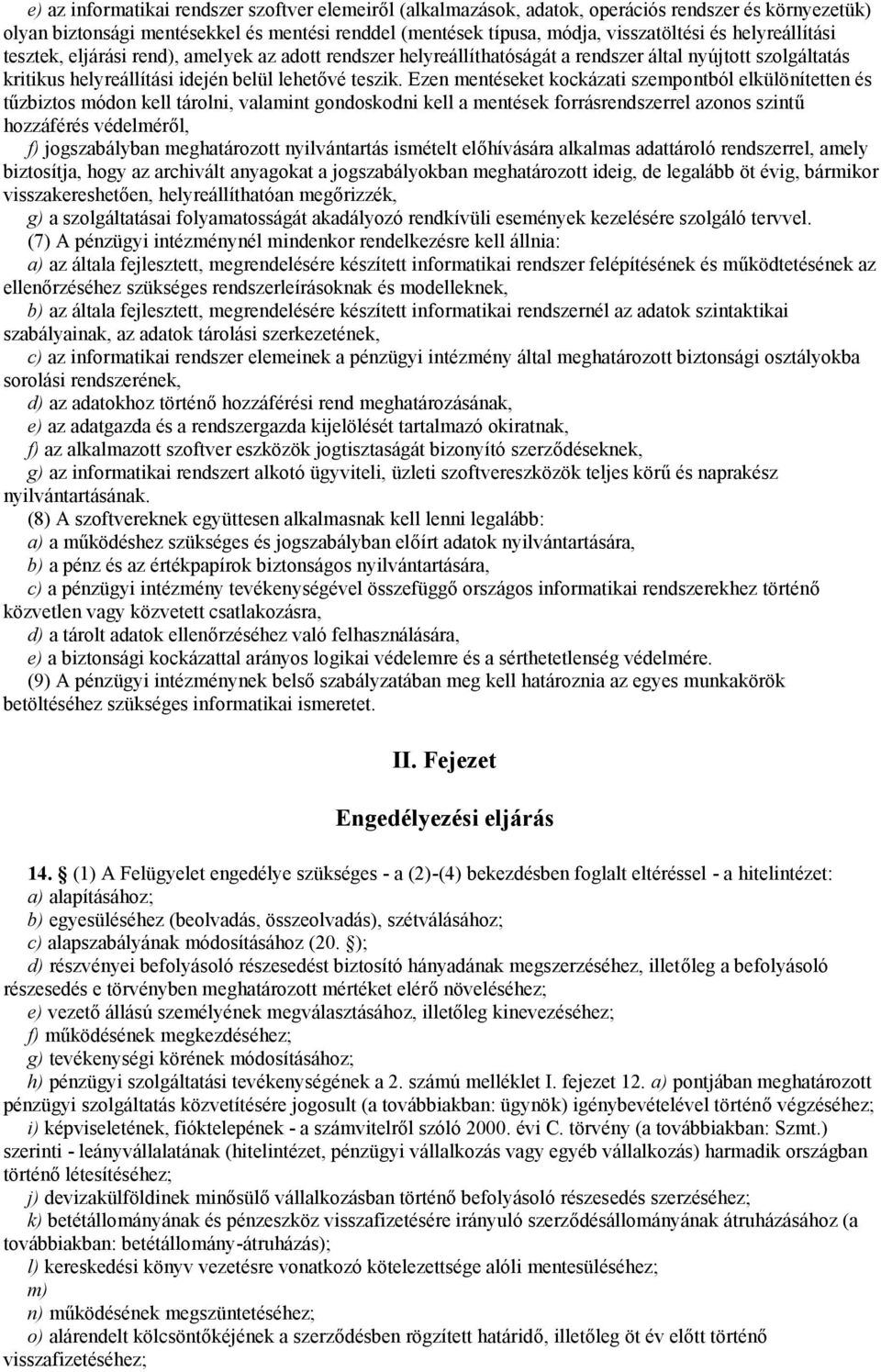 Ezen mentéseket kockázati szempontból elkülönítetten és tűzbiztos módon kell tárolni, valamint gondoskodni kell a mentések forrásrendszerrel azonos szintű hozzáférés védelméről, f) jogszabályban