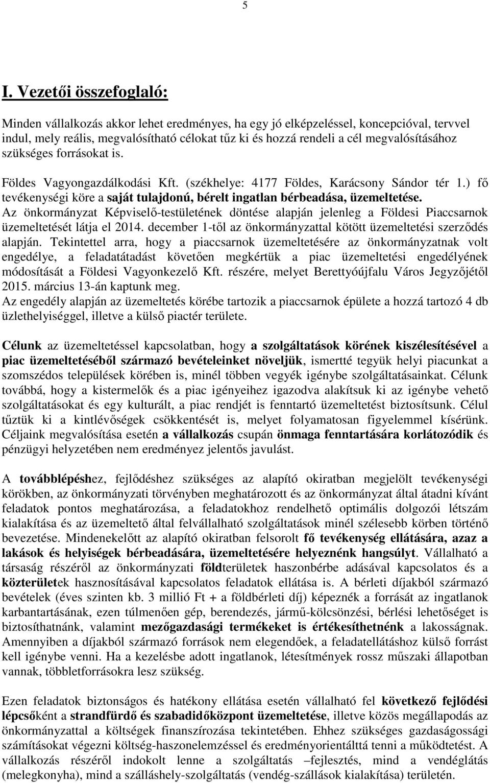 ) fő tevékenységi köre a saját tulajdonú, bérelt ingatlan bérbeadása, üzemeltetése. Az önkormányzat Képviselő-testületének döntése alapján jelenleg a Földesi Piaccsarnok üzemeltetését látja el 2014.