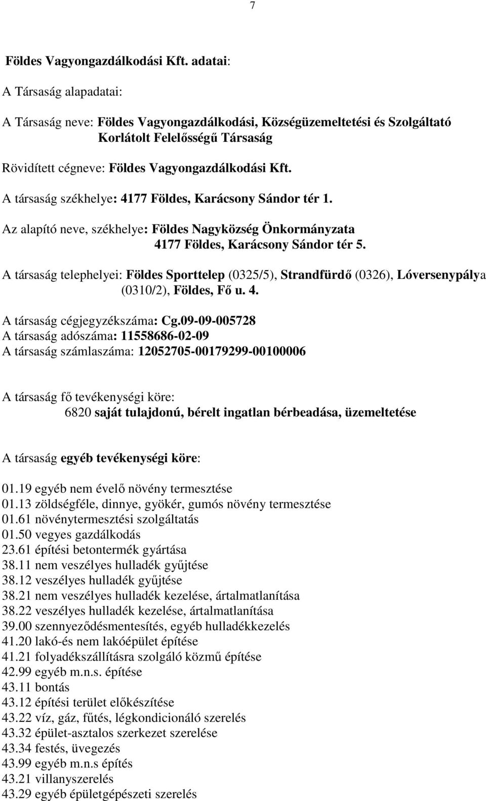 A társaság székhelye: 4177 Földes, Karácsony Sándor tér 1. Az alapító neve, székhelye: Földes Nagyközség Önkormányzata 4177 Földes, Karácsony Sándor tér 5.