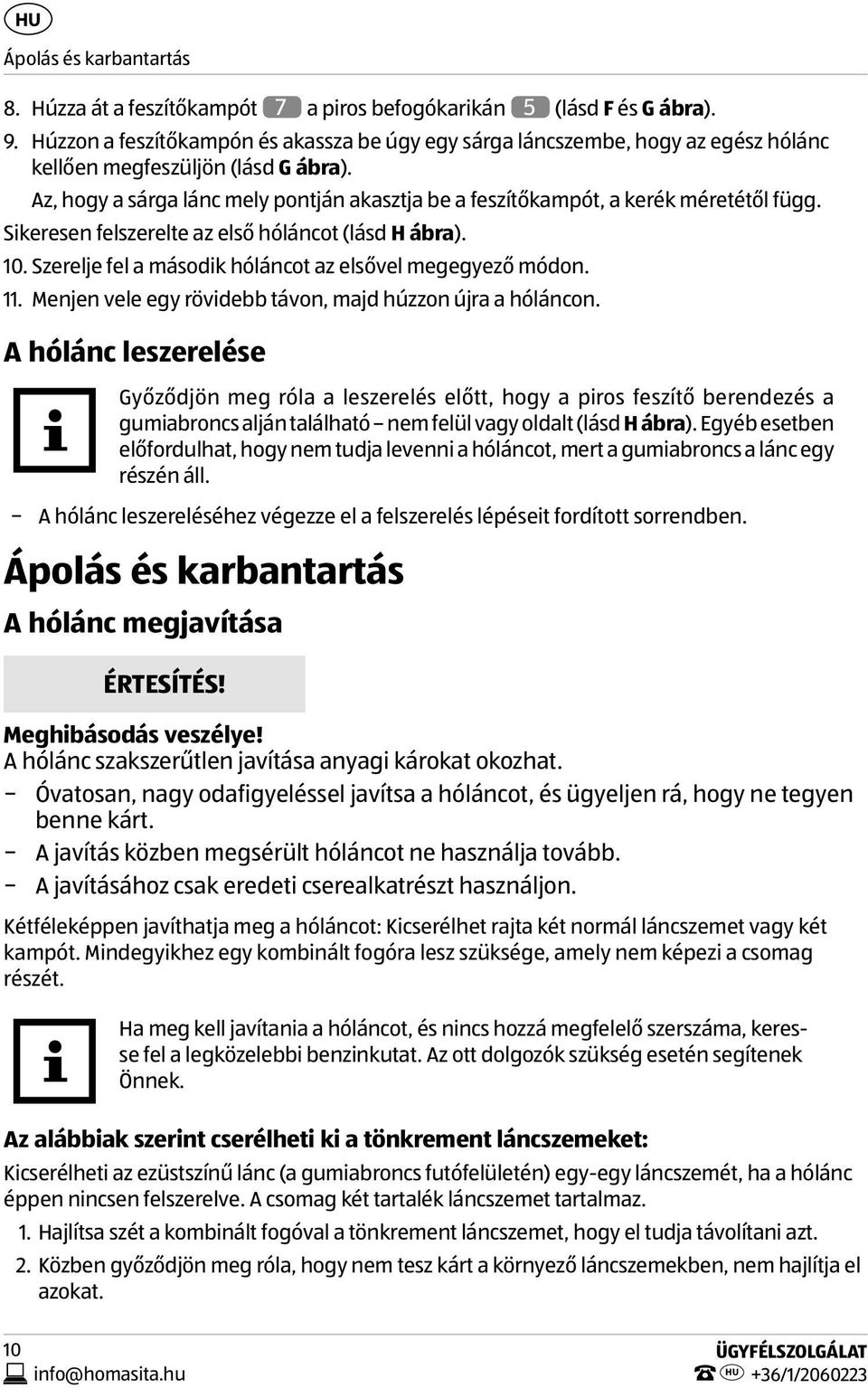 Az, hogy a sárga lánc mely pontján akasztja be a feszítőkampót, a kerék méretétől függ. Sikeresen felszerelte az első hóláncot (lásd H ábra). 10.