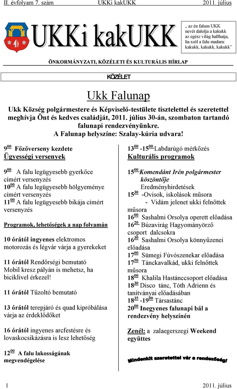 Képviselő-testülete tisztelettel és szeretettel meghívj Önt és kedves csládját, 30-án, szombton trtndó flunpi rendezvényünkre. A Flunp helyszíne: Szly-kúri udvr!