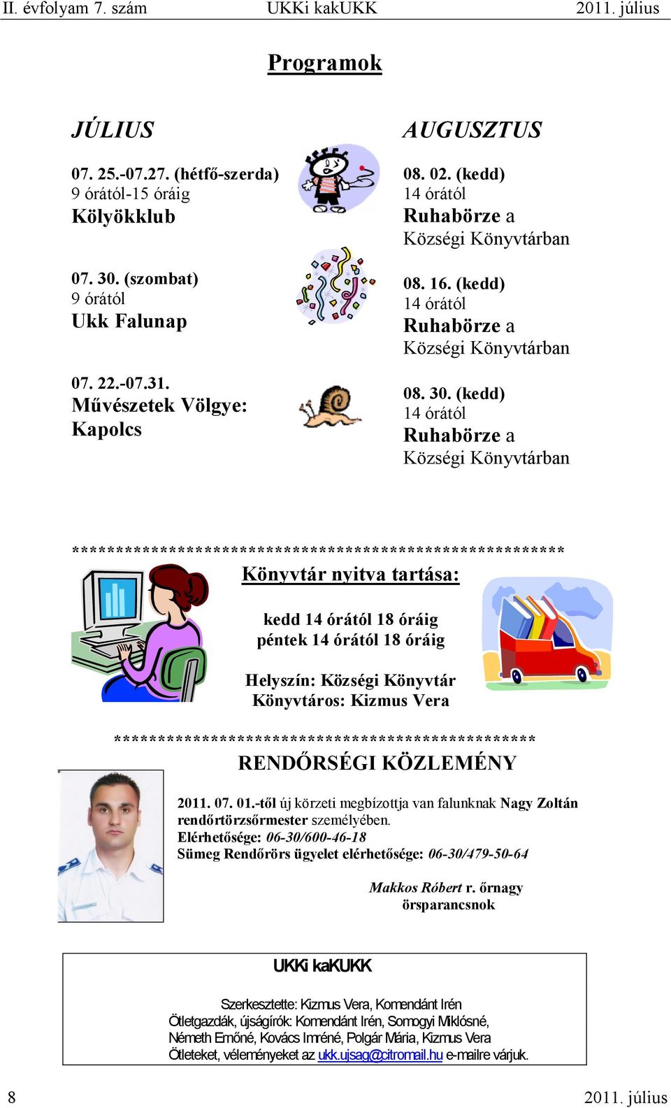 (kedd) 14 órától Művészetek Völgye: Kpolcs Ruhbörze Községi Könyvtárbn ******************************************************** Könyvtár nyitv trtás: kedd 14 órától 18 óráig péntek 14 órától 18 óráig