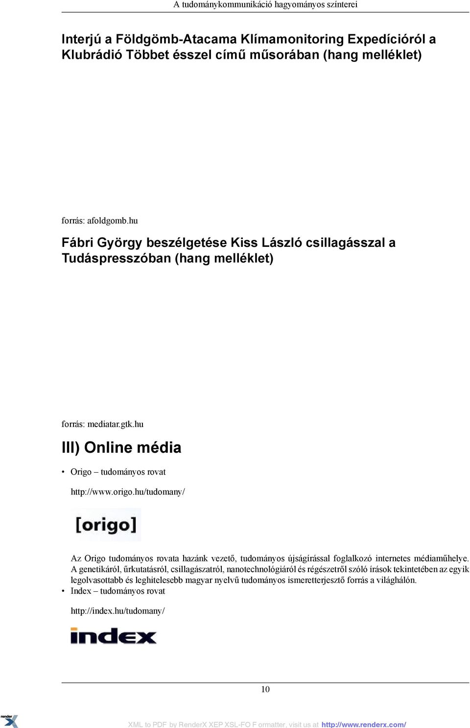 hu/tudomany/ Az Origo tudományos rovata hazánk vezető, tudományos újságírással foglalkozó internetes médiaműhelye.