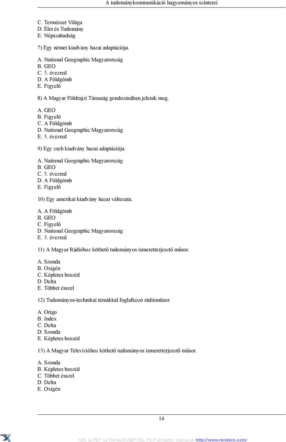 évezred 9) Egy cseh kiadvány hazai adaptációja. A. National Geographic Magyarország B. GEO C. 3. évezred D. A Földgömb E. Figyelő 10) Egy amerikai kiadvány hazai változata. A. A Földgömb B. GEO C. Figyelő D.