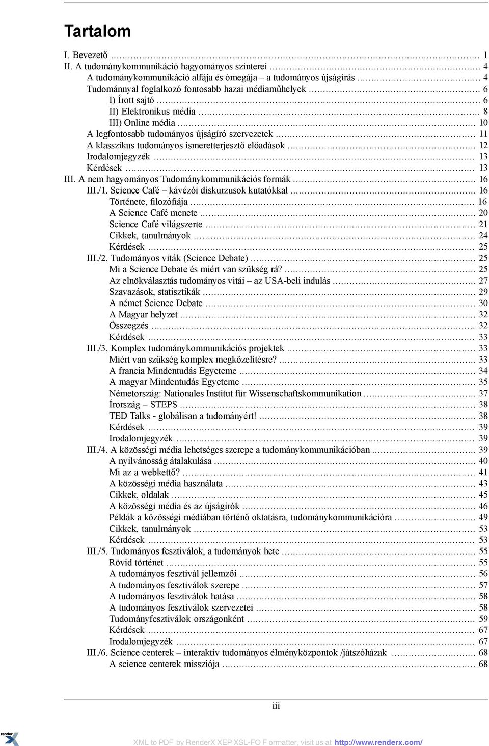 .. 12 Irodalomjegyzék... 13 Kérdések... 13 III.... 16 III./1. Science Café kávézói diskurzusok kutatókkal... 16 Története, filozófiája... 16 A Science Café menete... 20 Science Café világszerte.