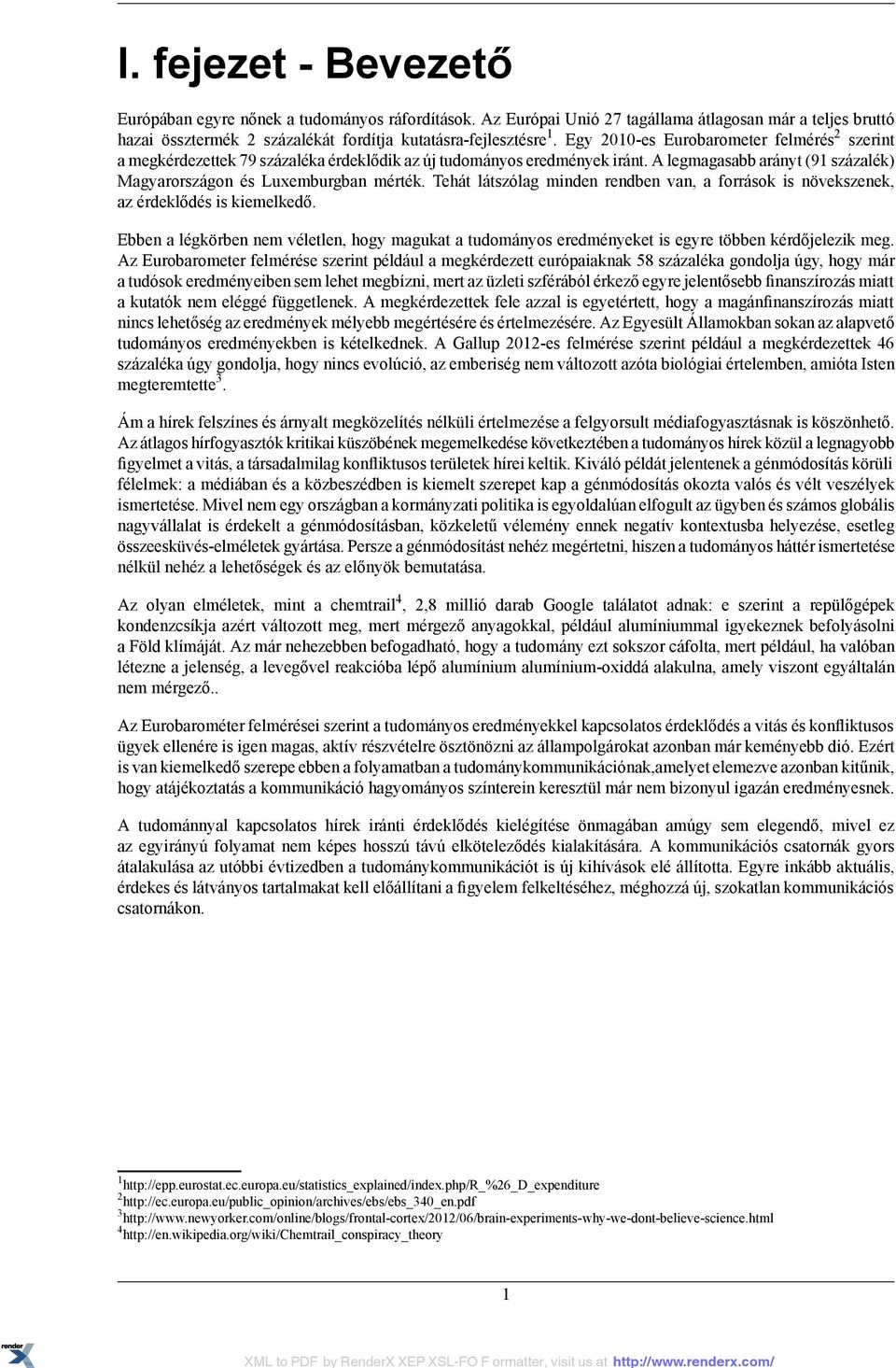 Tehát látszólag minden rendben van, a források is növekszenek, az érdeklődés is kiemelkedő. Ebben a légkörben nem véletlen, hogy magukat a tudományos eredményeket is egyre többen kérdőjelezik meg.