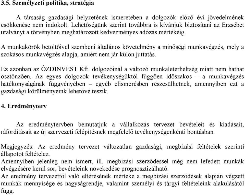 A munkakörök betöltőivel szembeni általános követelmény a minőségi munkavégzés, mely a szokásos munkavégzés alapja, amiért nem jár külön juttatás. Ez azonban az ÓZDINVEST Kft.