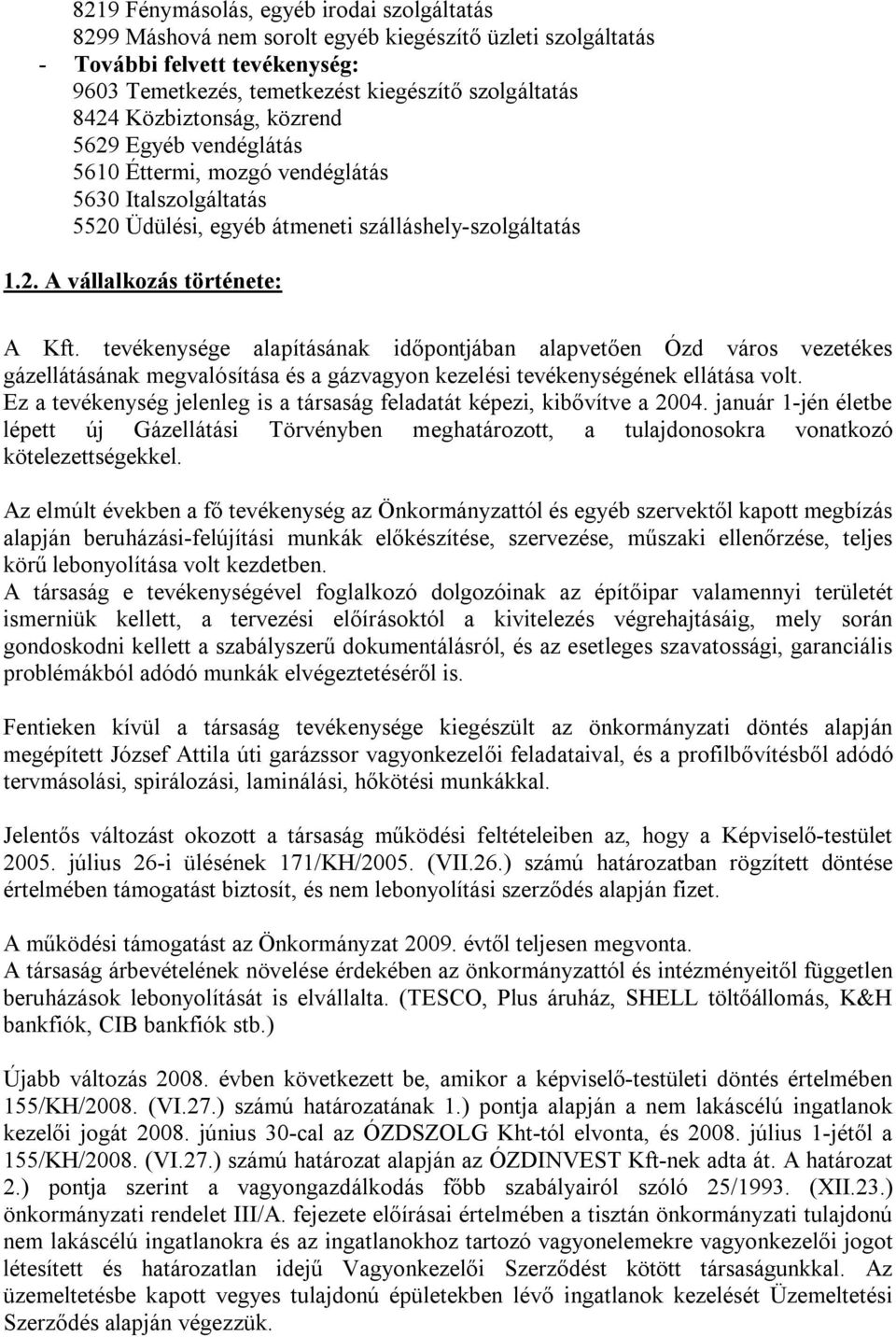 tevékenysége alapításának időpontjában alapvetően Ózd város vezetékes gázellátásának megvalósítása és a gázvagyon kezelési tevékenységének ellátása volt.