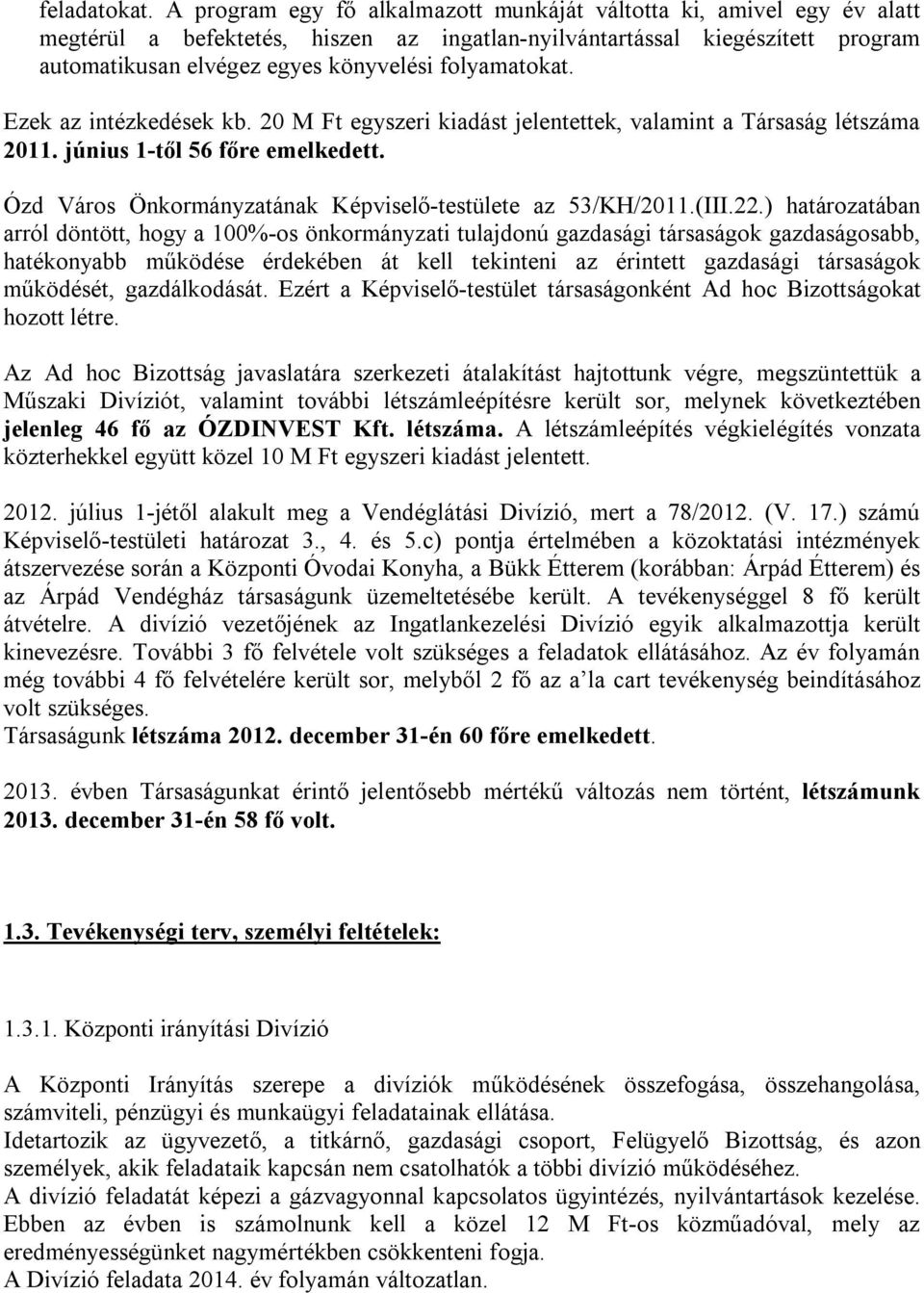 folyamatokat. Ezek az intézkedések kb. 20 M Ft egyszeri kiadást jelentettek, valamint a Társaság létszáma 2011. június 1-től 56 főre emelkedett.