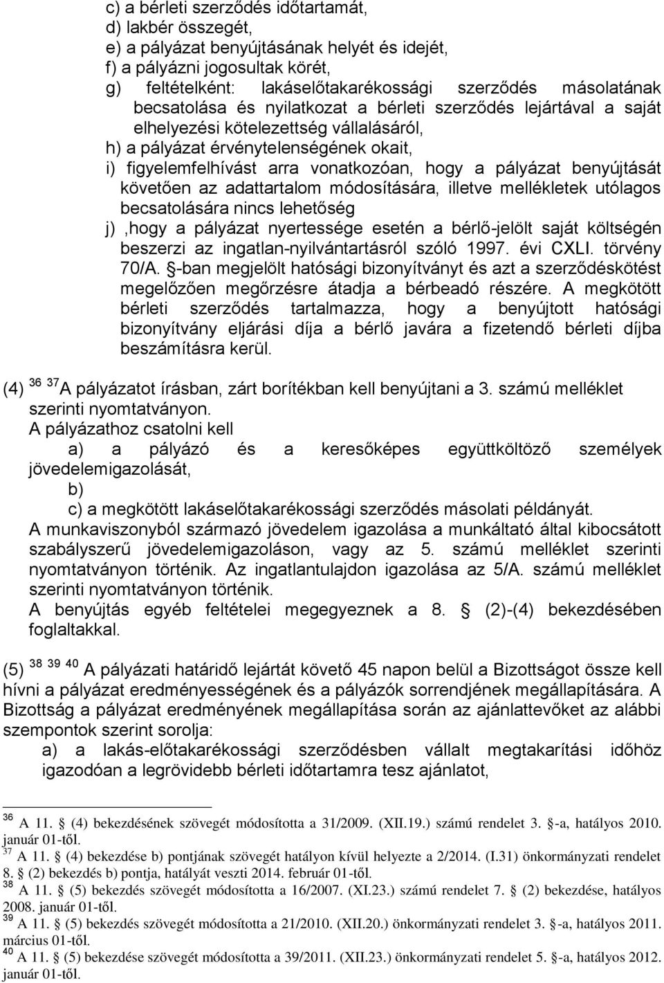 pályázat benyújtását követően az adattartalom módosítására, illetve mellékletek utólagos becsatolására nincs lehetőség j),hogy a pályázat nyertessége esetén a bérlő-jelölt saját költségén beszerzi az