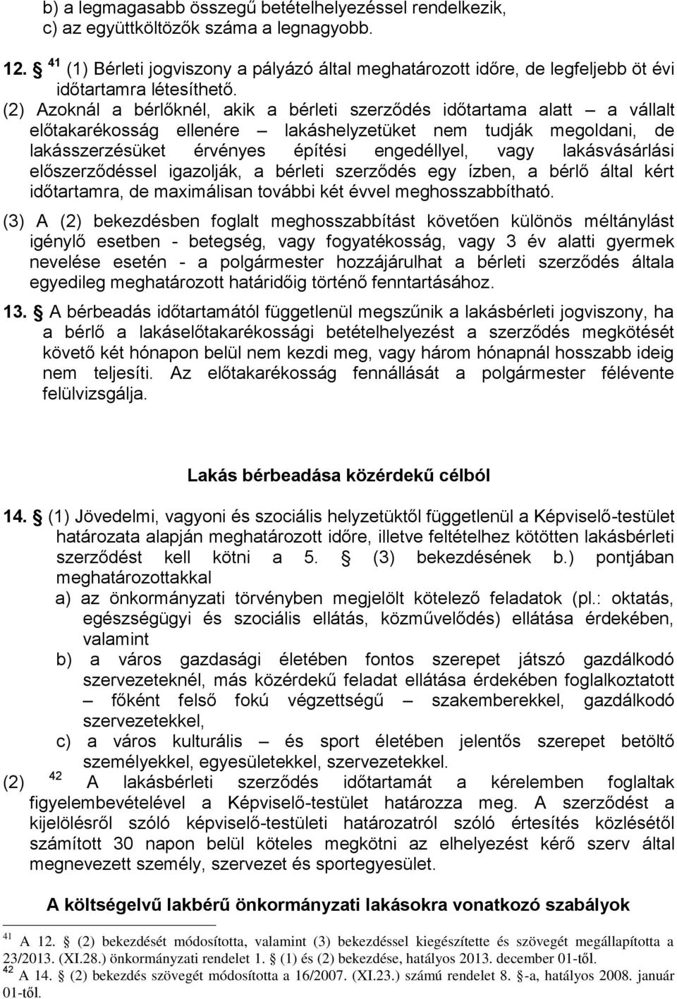 (2) Azoknál a bérlőknél, akik a bérleti szerződés időtartama alatt a vállalt előtakarékosság ellenére lakáshelyzetüket nem tudják megoldani, de lakásszerzésüket érvényes építési engedéllyel, vagy