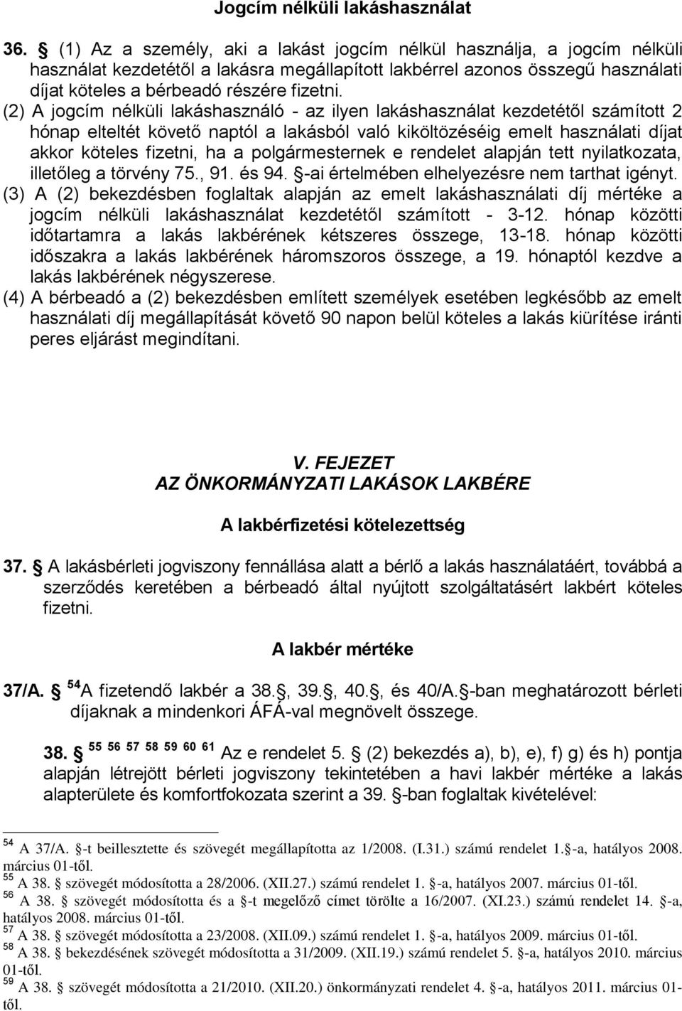 (2) A jogcím nélküli lakáshasználó - az ilyen lakáshasználat kezdetétől számított 2 hónap elteltét követő naptól a lakásból való kiköltözéséig emelt használati díjat akkor köteles fizetni, ha a