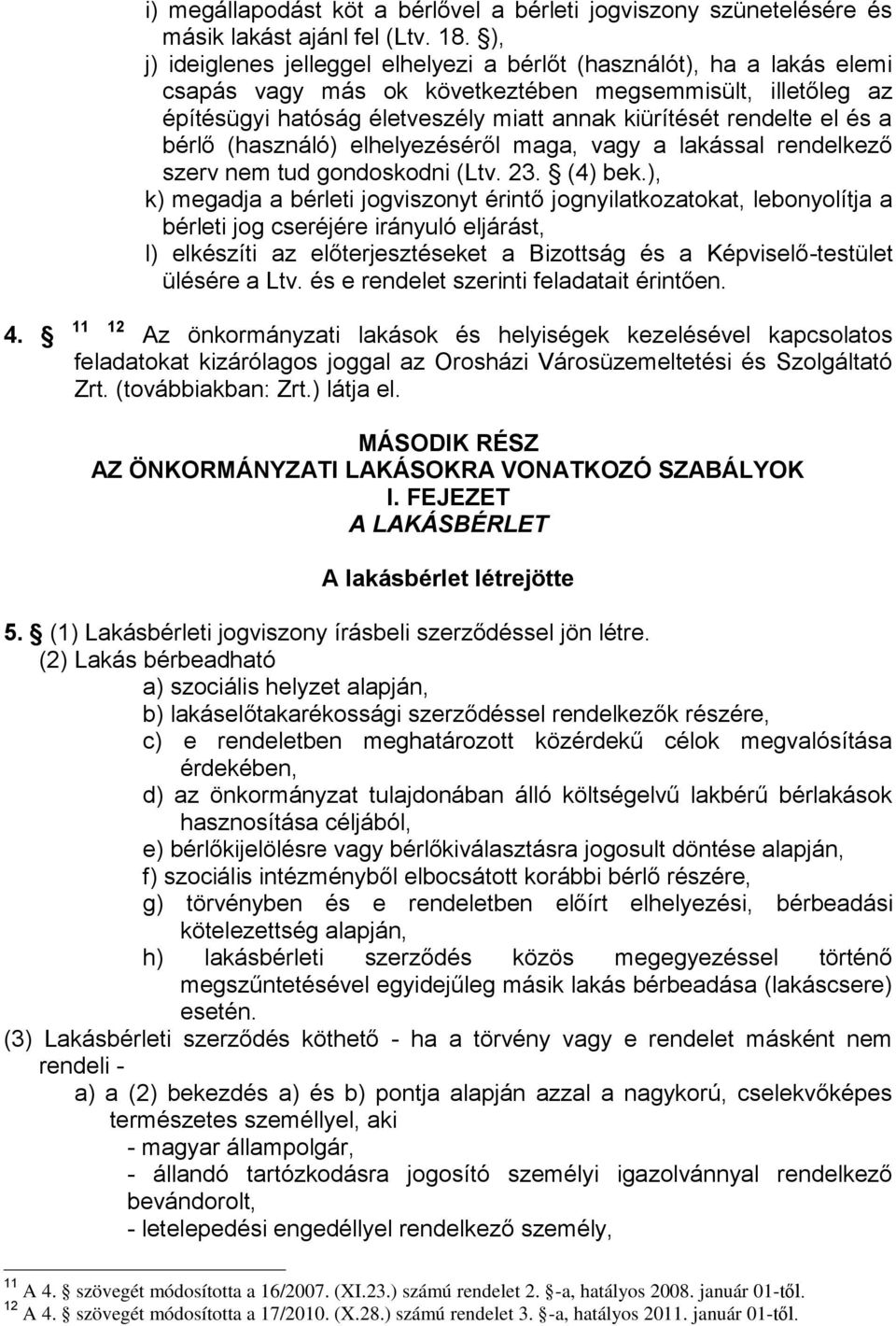 el és a bérlő (használó) elhelyezéséről maga, vagy a lakással rendelkező szerv nem tud gondoskodni (Ltv. 23. (4) bek.