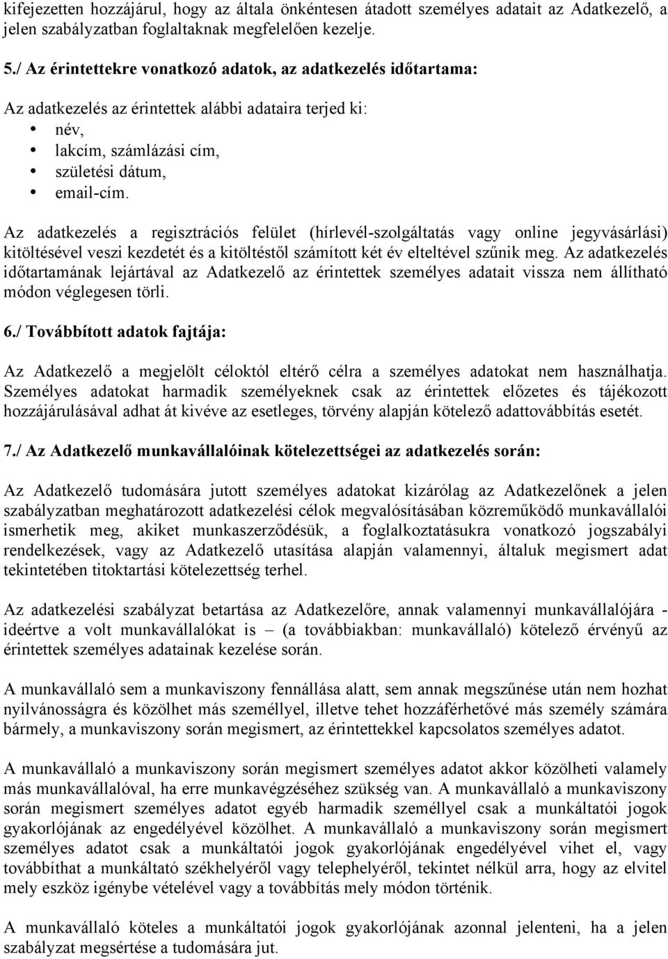 Az adatkezelés a regisztrációs felület (hírlevél-szolgáltatás vagy online jegyvásárlási) kitöltésével veszi kezdetét és a kitöltéstől számított két év elteltével szűnik meg.