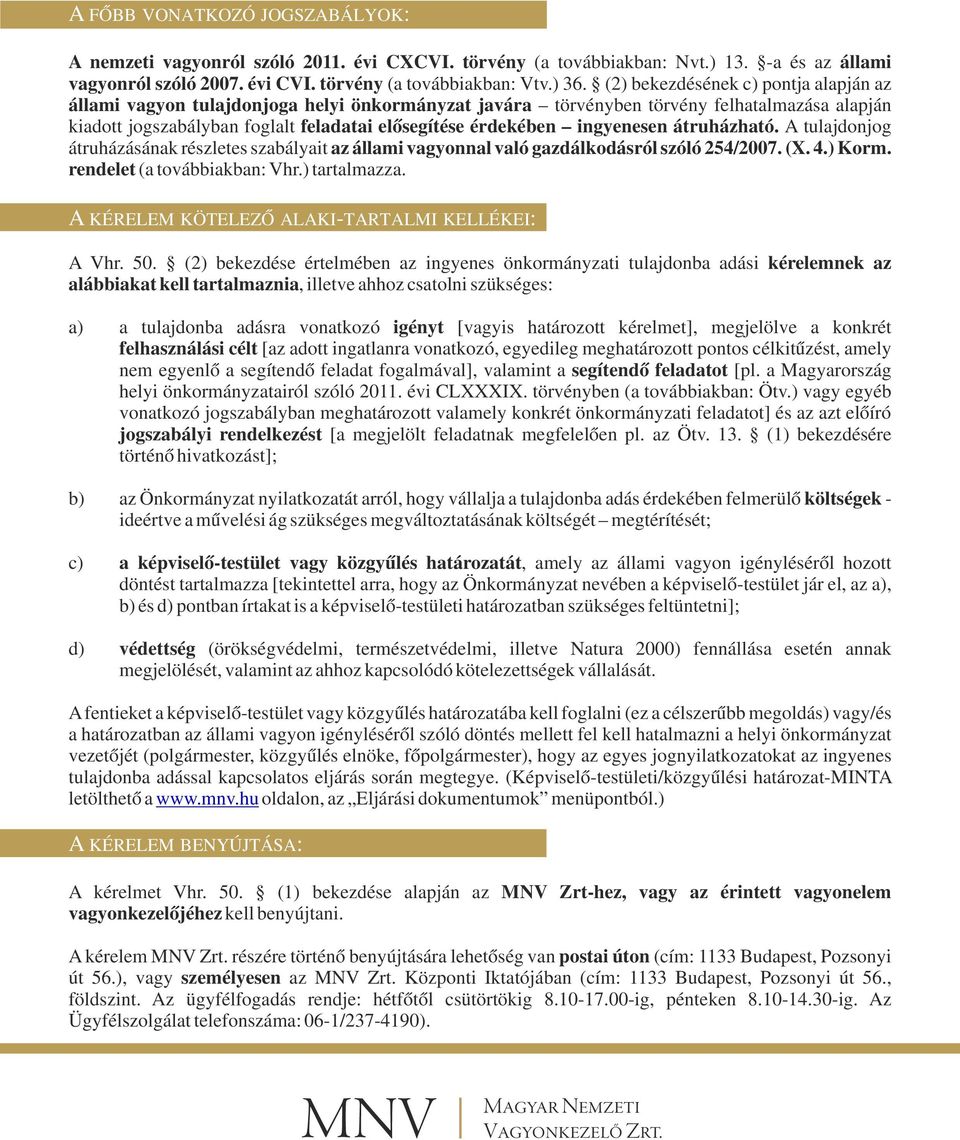 ingyenesen átruházható. A tulajdonjog átruházásának részletes szabályait az állami vagyonnal való gazdálkodásról szóló 254/2007. (X. 4.) Korm. rendelet (a továbbiakban: Vhr.) tartalmazza.