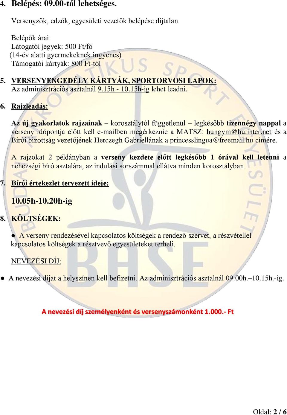 15h-ig lehet leadni. 6. Rajzleadás: Az új gyakorlatok rajzainak korosztálytól függetlenül legkésőbb tizennégy nappal a verseny időpontja előtt kell e-mailben megérkeznie a MATSZ: hungym@hu.inter.