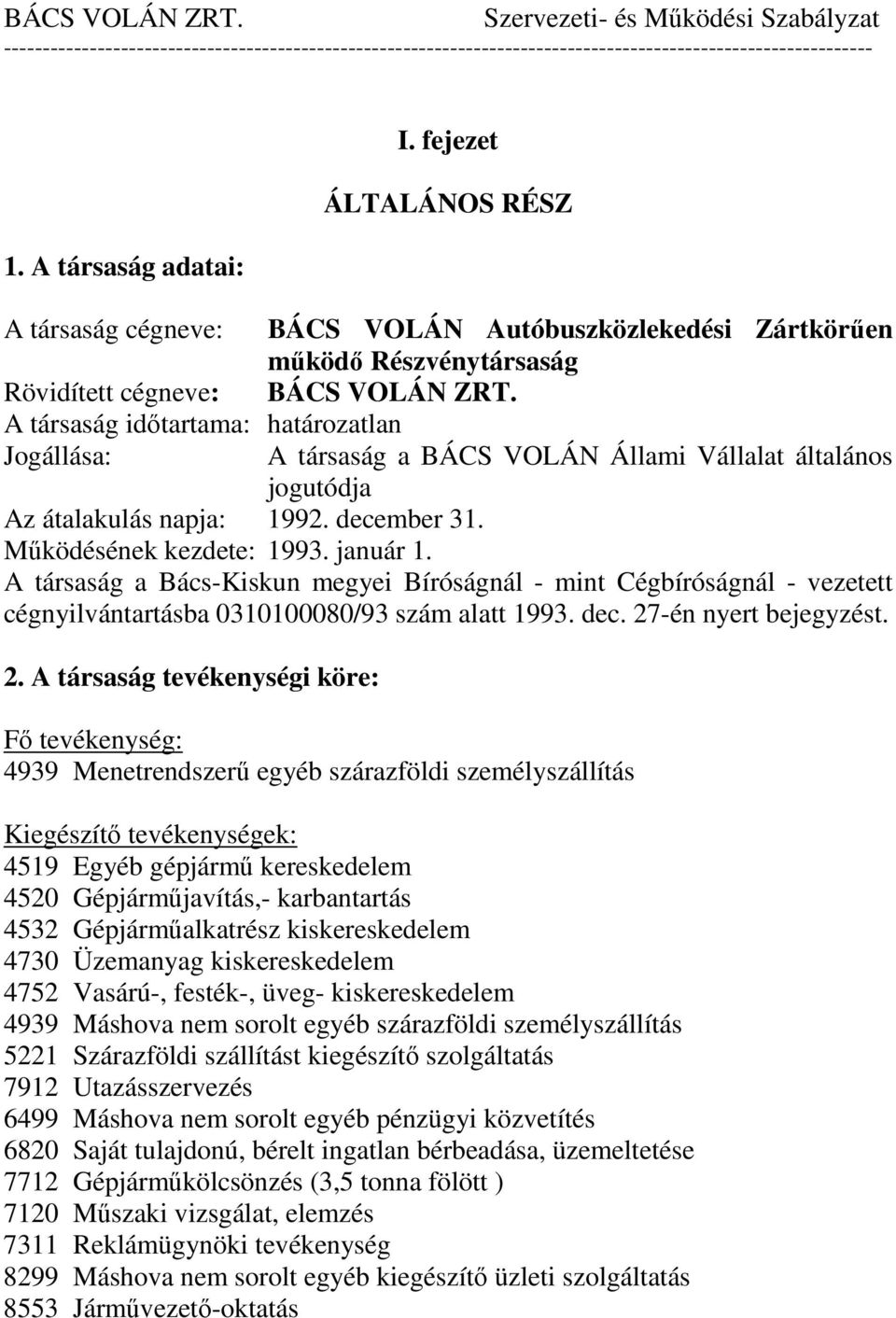 A társaság idıtartama: határozatlan Jogállása: A társaság a BÁCS VOLÁN Állami Vállalat általános jogutódja Az átalakulás napja: 1992. december 31. Mőködésének kezdete: 1993. január 1.