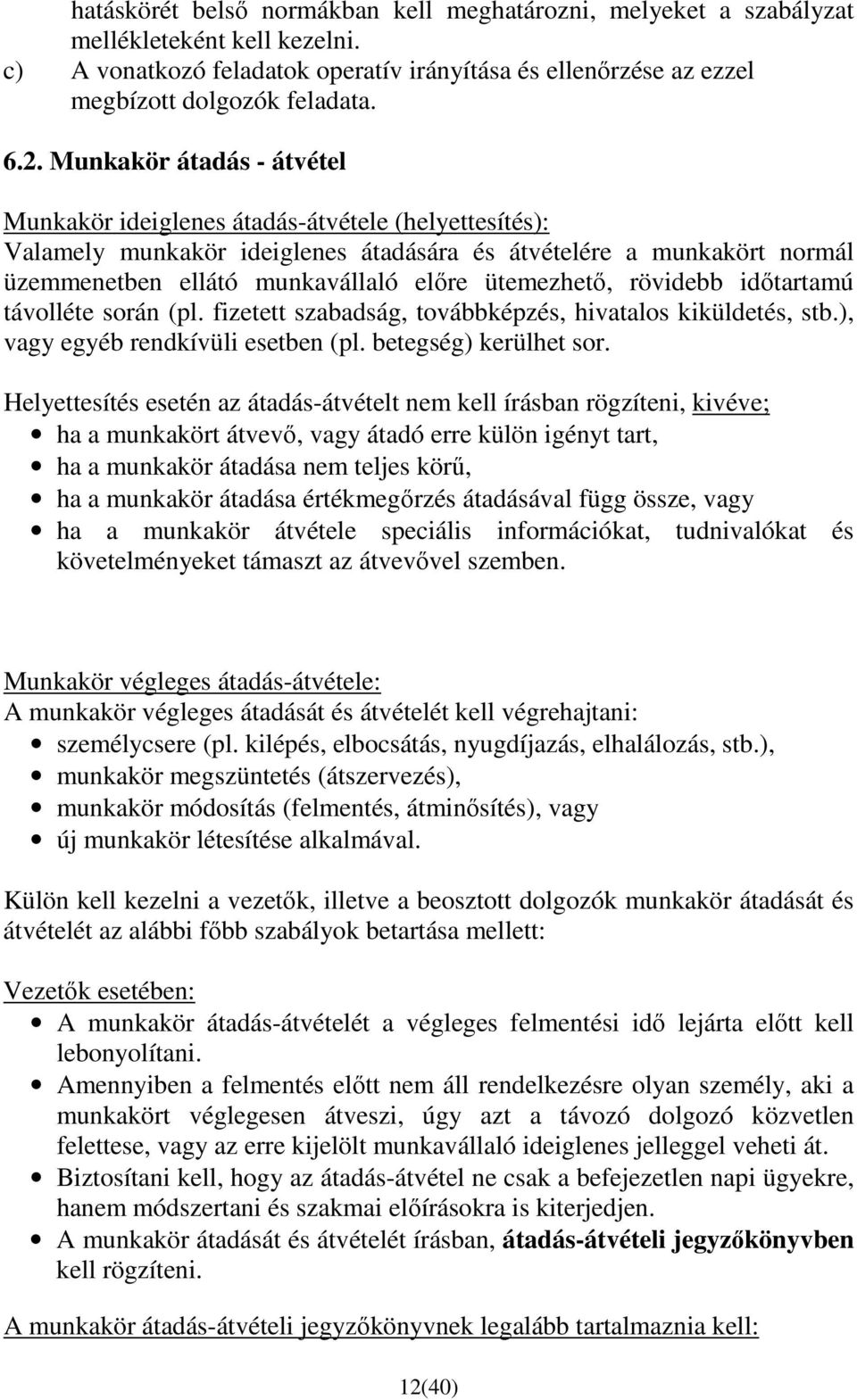 ütemezhetı, rövidebb idıtartamú távolléte során (pl. fizetett szabadság, továbbképzés, hivatalos kiküldetés, stb.), vagy egyéb rendkívüli esetben (pl. betegség) kerülhet sor.