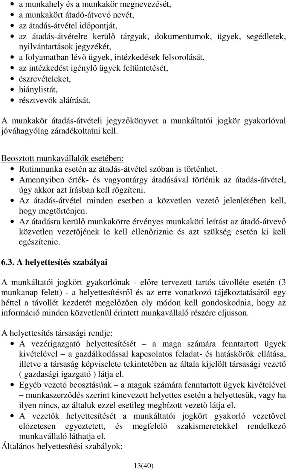 A munkakör átadás-átvételi jegyzıkönyvet a munkáltatói jogkör gyakorlóval jóváhagyólag záradékoltatni kell. Beosztott munkavállalók esetében: Rutinmunka esetén az átadás-átvétel szóban is történhet.