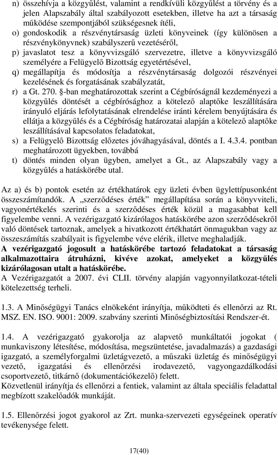 Felügyelı Bizottság egyetértésével, q) megállapítja és módosítja a részvénytársaság dolgozói részvényei kezelésének és forgatásának szabályzatát, r) a Gt. 270.