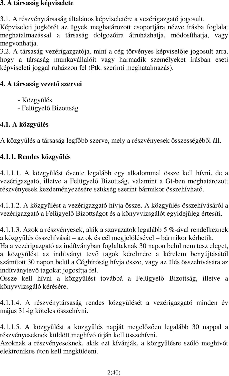 A társaság vezérigazgatója, mint a cég törvényes képviselıje jogosult arra, hogy a társaság munkavállalóit vagy harmadik személyeket írásban eseti képviseleti joggal ruházzon fel (Ptk.