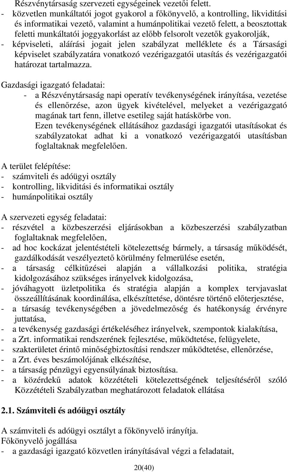 elıbb felsorolt vezetık gyakorolják, - képviseleti, aláírási jogait jelen szabályzat melléklete és a Társasági képviselet szabályzatára vonatkozó vezérigazgatói utasítás és vezérigazgatói határozat