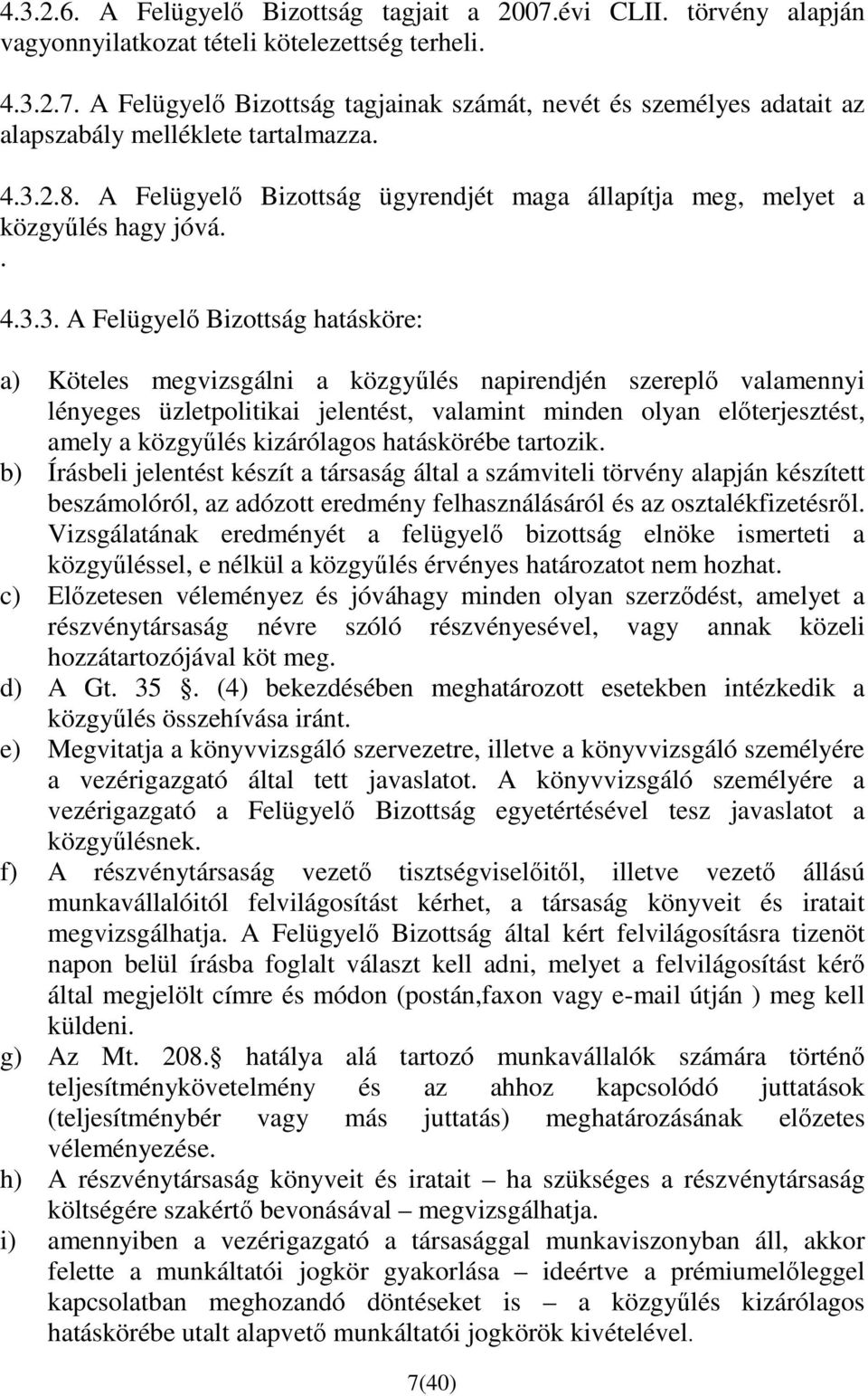 valamennyi lényeges üzletpolitikai jelentést, valamint minden olyan elıterjesztést, amely a közgyőlés kizárólagos hatáskörébe tartozik.