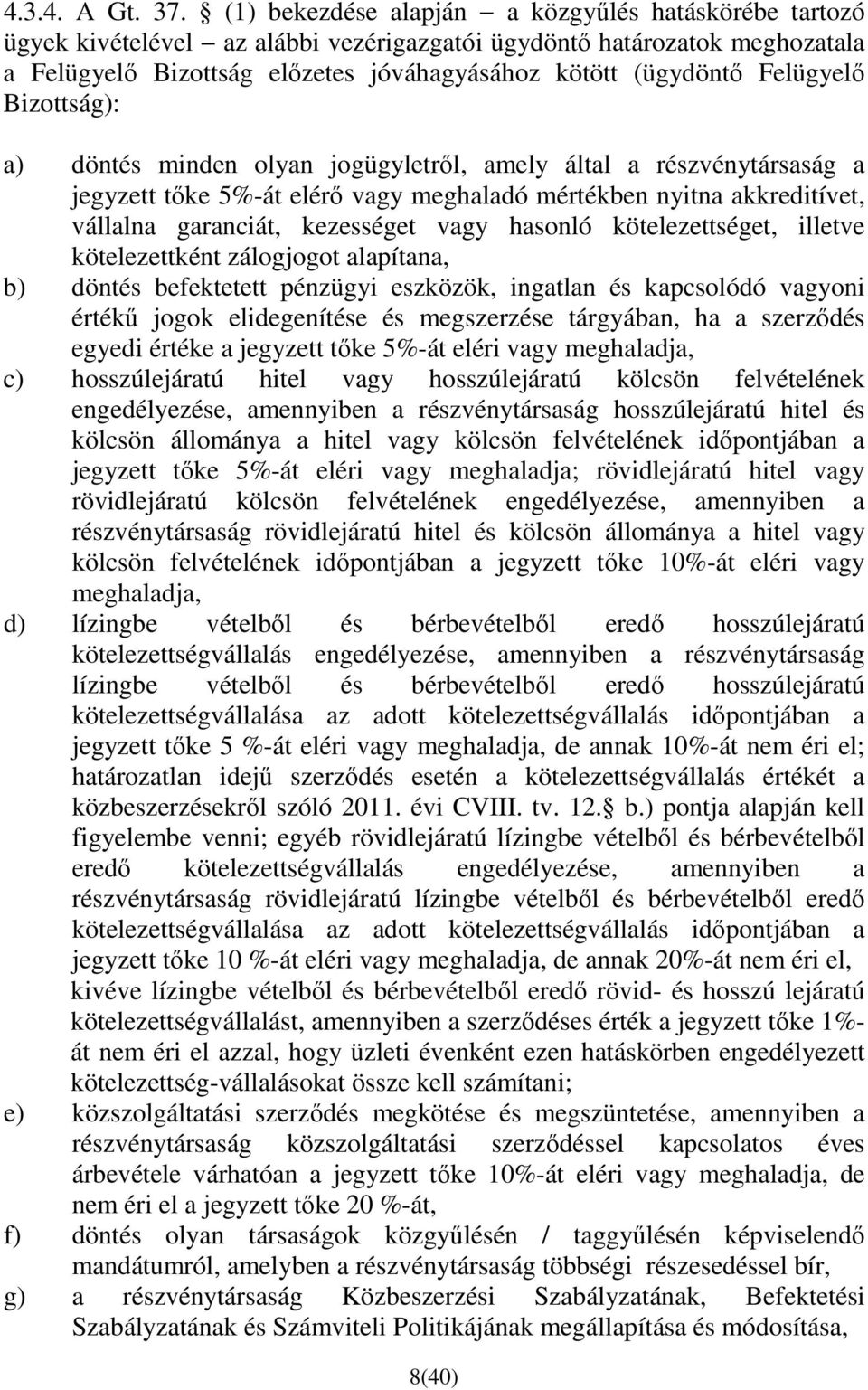 Felügyelı Bizottság): a) döntés minden olyan jogügyletrıl, amely által a részvénytársaság a jegyzett tıke 5%-át elérı vagy meghaladó mértékben nyitna akkreditívet, vállalna garanciát, kezességet vagy