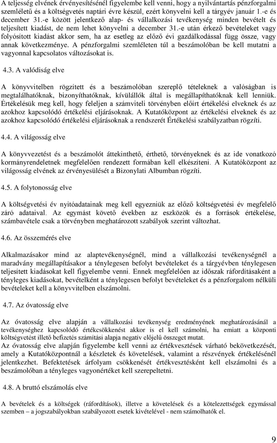 -e után érkező bevételeket vagy folyósított kiadást akkor sem, ha az esetleg az előző évi gazdálkodással függ össze, vagy annak következménye.