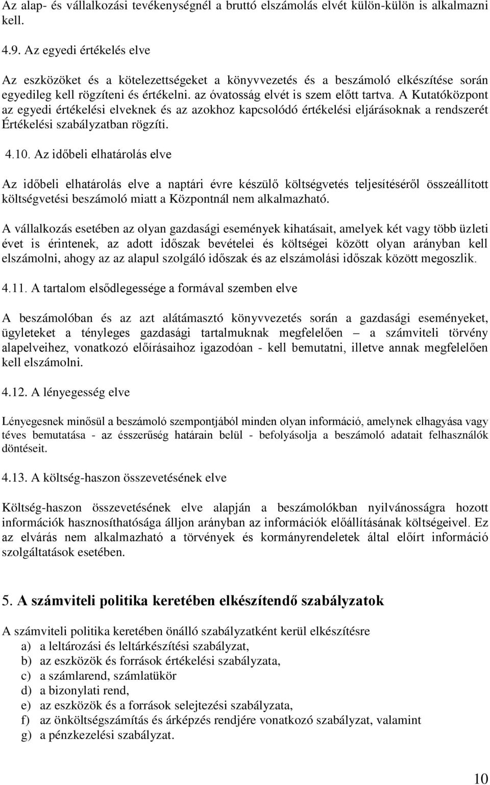 A Kutatóközpont az egyedi értékelési elveknek és az azokhoz kapcsolódó értékelési eljárásoknak a rendszerét Értékelési szabályzatban rögzíti. 4.10.