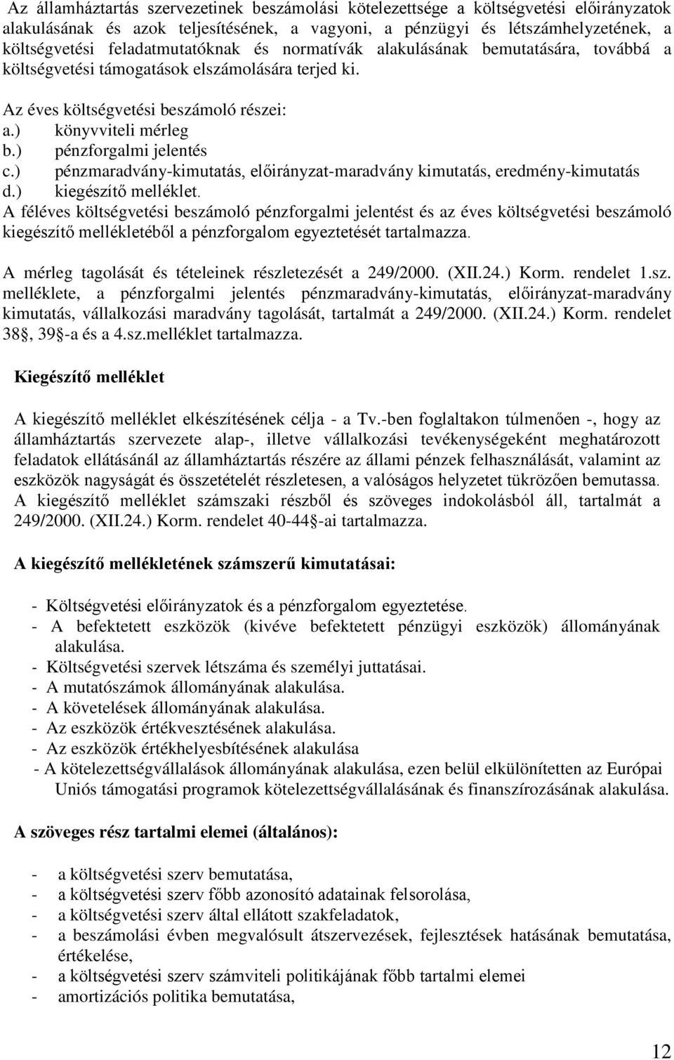 ) pénzforgalmi jelentés c.) pénzmaradvány-kimutatás, előirányzat-maradvány kimutatás, eredmény-kimutatás d.) kiegészítő melléklet.