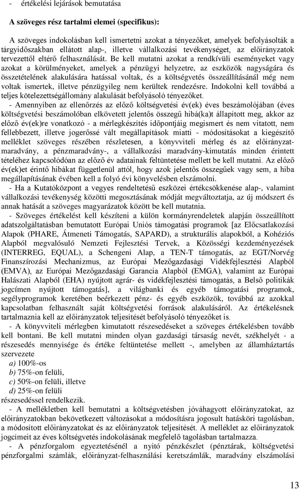 Be kell mutatni azokat a rendkívüli eseményeket vagy azokat a körülményeket, amelyek a pénzügyi helyzetre, az eszközök nagyságára és összetételének alakulására hatással voltak, és a költségvetés