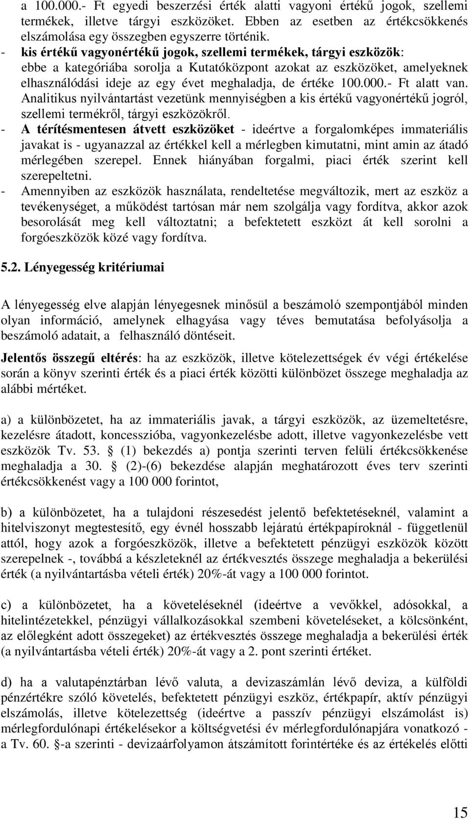 100.000.- Ft alatt van. Analitikus nyilvántartást vezetünk mennyiségben a kis értékű vagyonértékű jogról, szellemi termékről, tárgyi eszközökről.