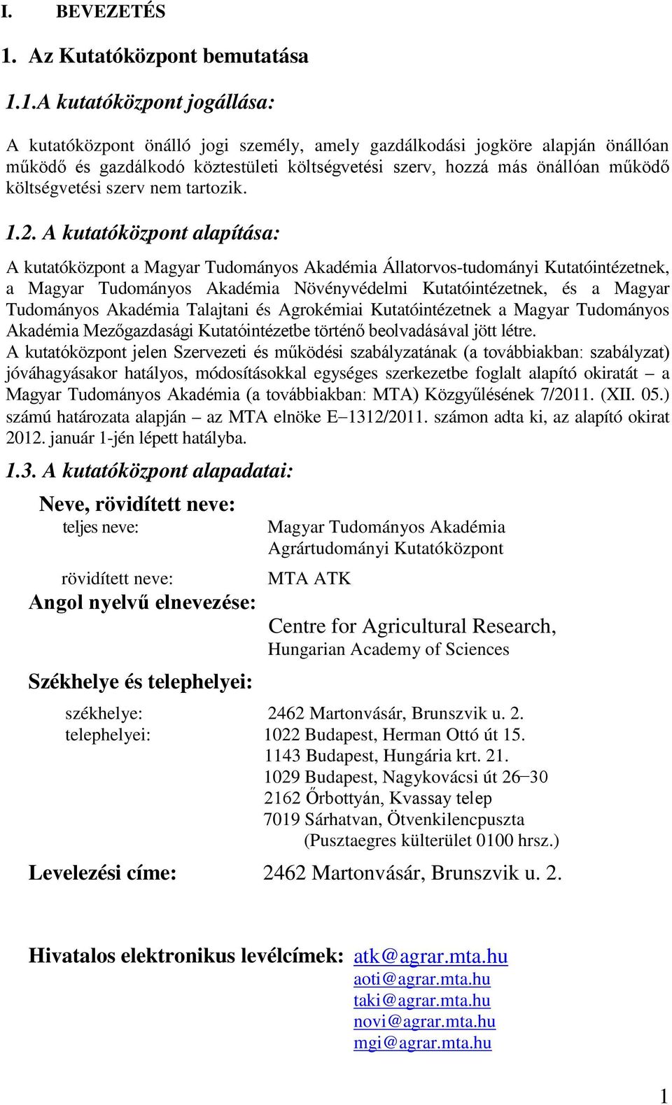 1.A kutatóközpont jogállása: A kutatóközpont önálló jogi személy, amely gazdálkodási jogköre alapján önállóan működő és gazdálkodó köztestületi költségvetési szerv, hozzá más önállóan működő