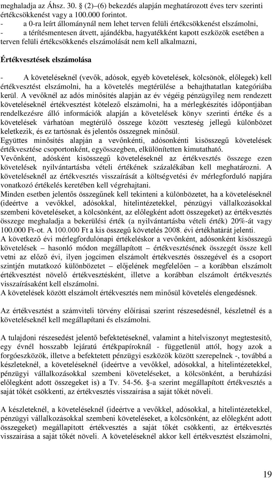 nem kell alkalmazni, Értékvesztések elszámolása - A követeléseknél (vevők, adósok, egyéb követelések, kölcsönök, előlegek) kell értékvesztést elszámolni, ha a követelés megtérülése a behajthatatlan