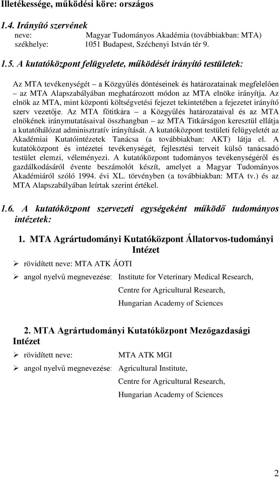 A kutatóközpont felügyelete, működését irányító testületek: Az MTA tevékenységét a Közgyűlés döntéseinek és határozatainak megfelelően az MTA Alapszabályában meghatározott módon az MTA elnöke