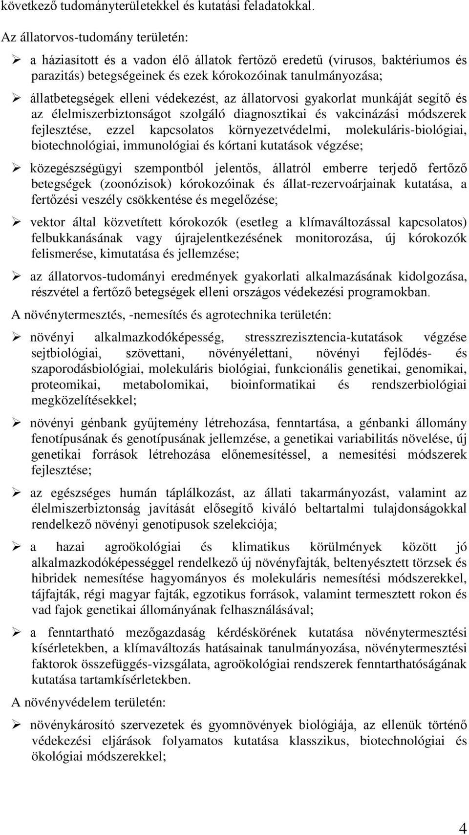 védekezést, az állatorvosi gyakorlat munkáját segítő és az élelmiszerbiztonságot szolgáló diagnosztikai és vakcinázási módszerek fejlesztése, ezzel kapcsolatos környezetvédelmi,