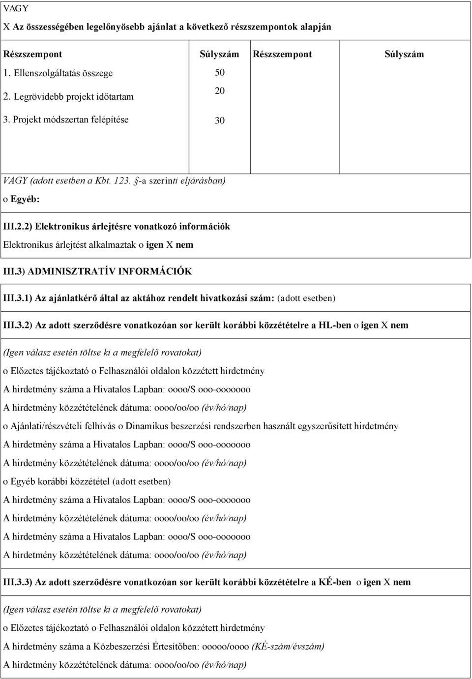 3) ADMINISZTRATÍV INFORMÁCIÓK III.3.1) Az ajánlatkérő által az aktáhz rendelt hivatkzási szám: (adtt esetben) III.3.2) Az adtt szerződésre vnatkzóan sr került krábbi közzétételre a HL-ben igen X nem