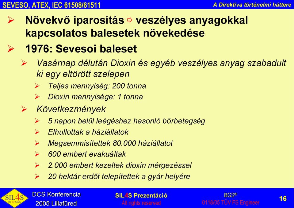 Dioxin mennyisége: 1 tonna Következmények 5 napon belül leégéshez hasonló bőrbetegség Elhullottak a háziállatok Megsemmisítettek 8.