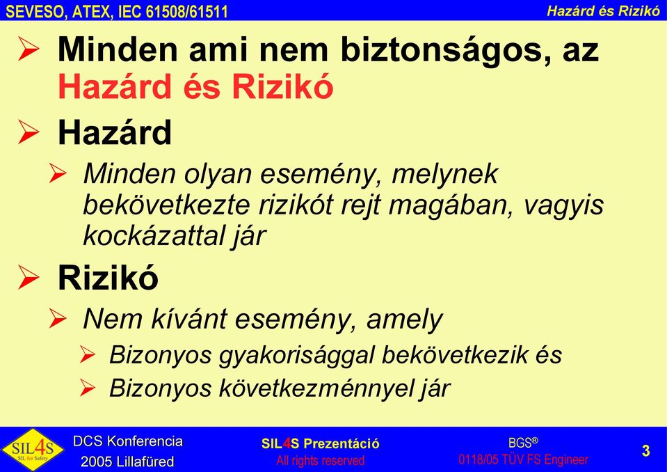 rejt magában, vagyis kockázattal jár Rizikó Nem kívánt esemény, amely