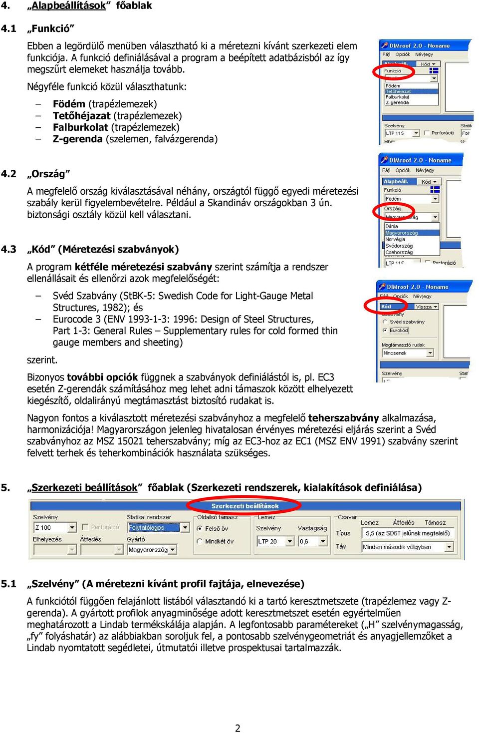 Négyféle funkció közül választhatunk: Födém (trapézlemezek) Tetőhéjazat (trapézlemezek) Falburkolat (trapézlemezek) Z-gerenda (szelemen, falvázgerenda) 4.