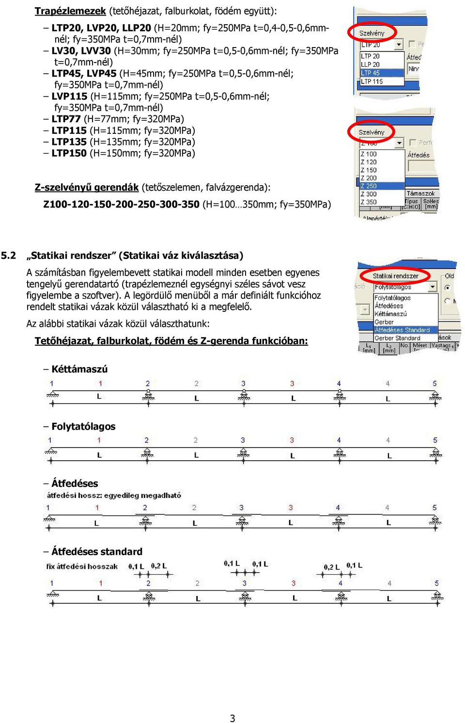 fy=320mpa) LTP135 (H=135mm; fy=320mpa) LTP150 (H=150mm; fy=320mpa) Z-szelvényű gerendák (tetőszelemen, falvázgerenda): Z100-120-150-200-250-300-350 (H=100 350mm; fy=350mpa) 5.