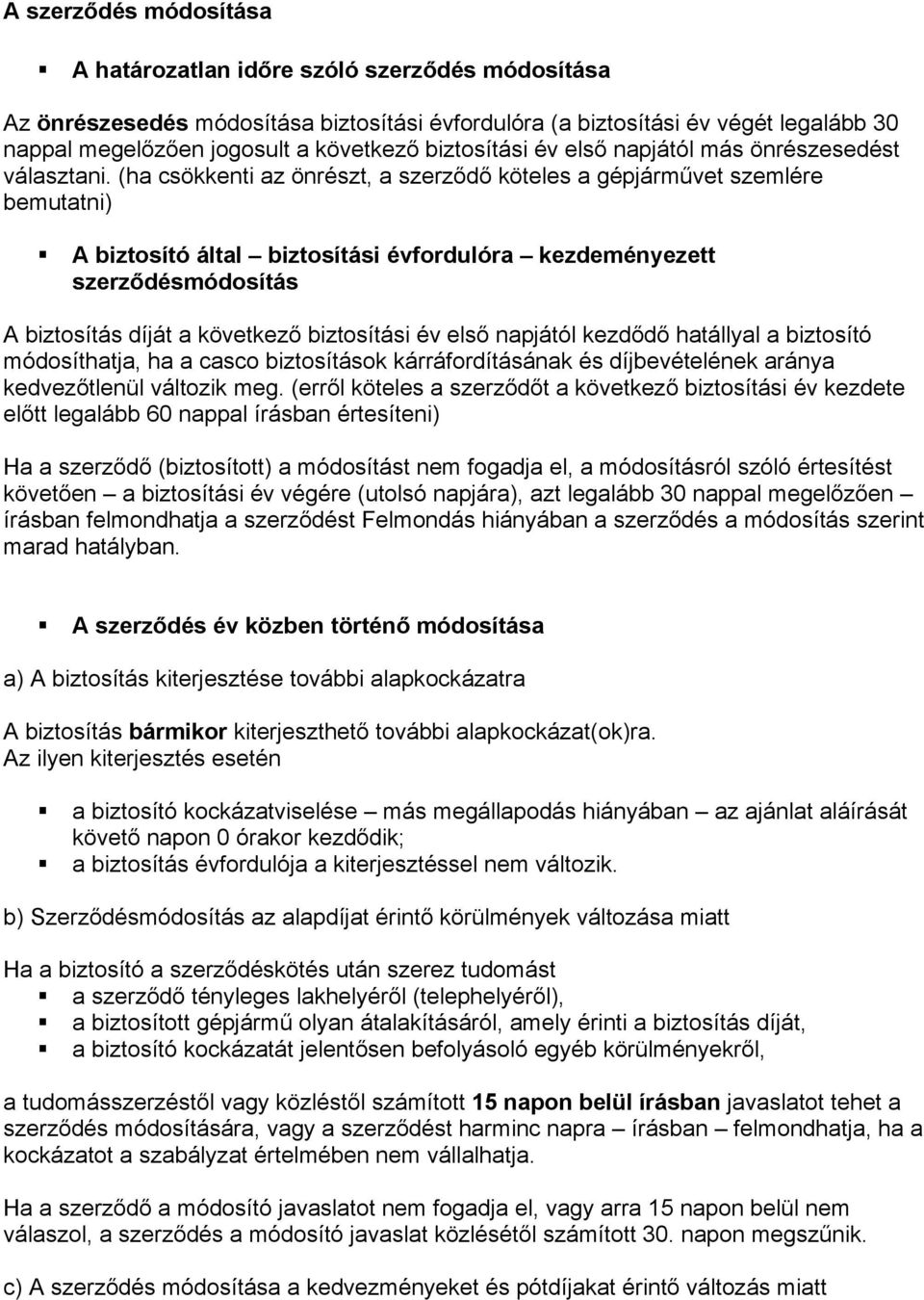 (ha csökkenti az önrészt, a szerződő köteles a gépjárművet szemlére bemutatni) A biztosító által biztosítási évfordulóra kezdeményezett szerződésmódosítás A biztosítás díját a következő biztosítási