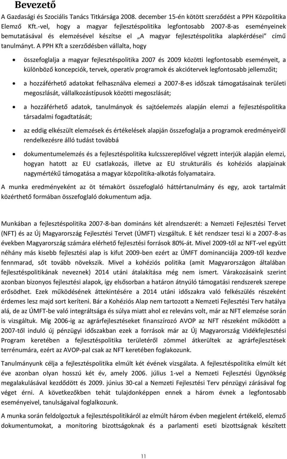 A PPH Kft a szerződésben vállalta, hogy összefoglalja a magyar fejlesztéspolitika 2007 és 2009 közötti legfontosabb eseményeit, a különböző koncepciók, tervek, operatív programok és akciótervek